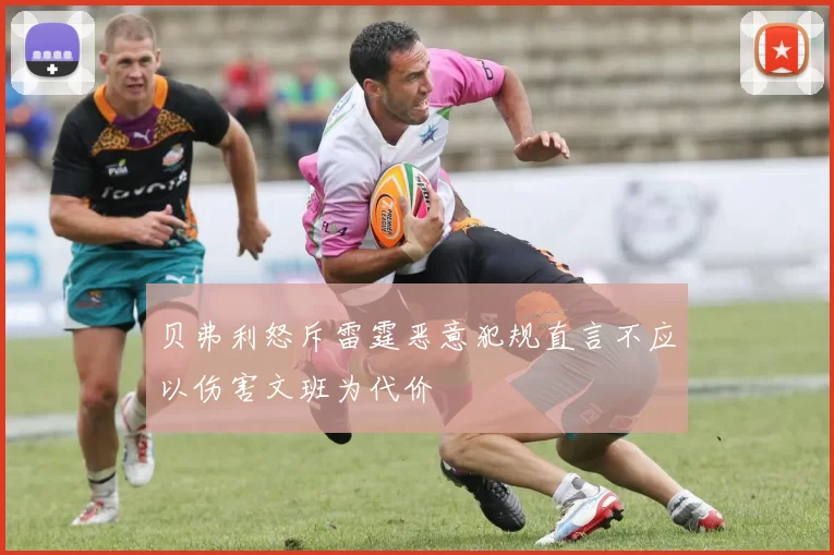 贝弗利怒斥雷霆恶意犯规直言不应以伤害文班为代价