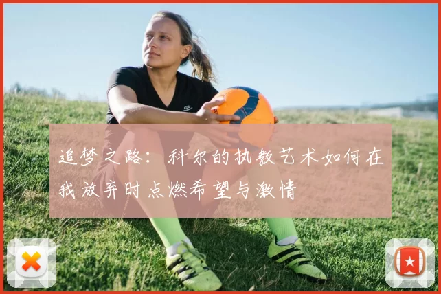 追梦之路：科尔的执教艺术如何在我放弃时点燃希望与激情
